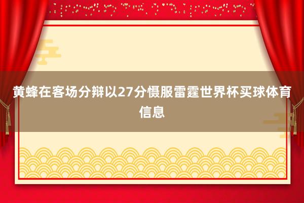 黄蜂在客场分辩以27分慑服雷霆世界杯买球体育信息